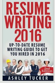 Resume Writing 2016: Up-to-date Resume Writing Guide to get you Hired in 2016