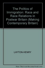 The Politics of Immigration: Immigration, 'Race' and 'Race' Relations in Post-War Britain (Making Contemporary Britain)