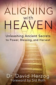 Aligning with Heaven: Unleashing Ancient secrets to Power, Blessing and Harvest