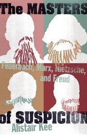 The Masters of Suspicion: Feuerbach, Marx, Nietzsche, and Freud