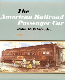 The American Railroad Passenger Car (Johns Hopkins Studies in the History of Technology)