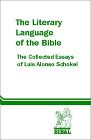 The Literary Language of the Bible: The Collected Essays of Luis Alonso Schokel (Bibal Collected Essays , Vol 3)
