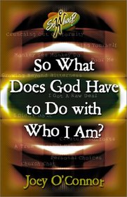 So What Does God Have to Do With Who I Am? (O'Connor, Joey, So What!?,)
