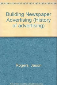 BUILDING NEWSPAPER ADVERTISING (The History of advertising)