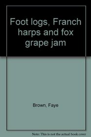 Foot logs, Franch harps and fox grape jam