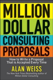 Million Dollar Consulting Proposals: How to Write a Proposal That is Accepted Every Time