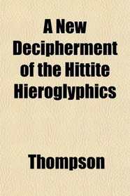 A New Decipherment of the Hittite Hieroglyphics