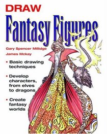 Draw Fantasy Figures: Basic Drawing Techniques*Develop Characters from Elves to Dragons*Create Fantasy Worlds