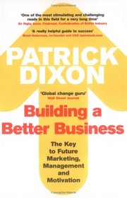 Building a Better Business: The Key to Future Marketing, Management and Motivation