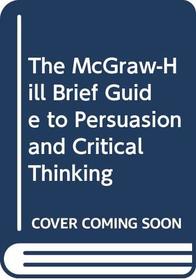 The McGraw-Hill Brief Guide to Persuasion and Critical Thinking