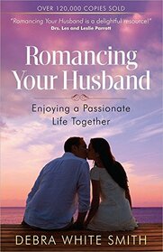 Romancing Your Husband: Enjoying a Passionate Life Together