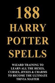 188 Harry Potter Spell -  Wizard Training To Learn All The Hexes, Curses, Jinxes & Charms To Become The Ultimate Trivia Master