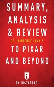 Summary, Analysis & Review of Lawrence Levy's To Pixar and Beyond by Instaread
