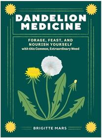 Dandelion Medicine: Forage, Feast, and Nourish Yourself with This Extraordinary Weed (2nd Edition)