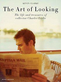 The Art of Looking: The Life and Treasures of Collector Charles Leslie 256 Pages, Full Color, Hardcover with Dust Jacket, 8.5 X 11.25