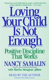 Loving Your Child is Not Enough : Positive Discipline That Works