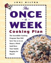 The Once-a-Week Cooking Plan: The Incredible Cooking Program That Will Save You 10 to 20 Hours a Week (and Have Your Family Begging for More!)