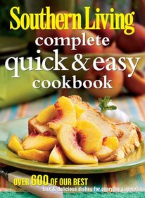 Southern Living Complete Quick & Easy Cookbook: Over 600 of Our Best Fast & Delicious Dishes for Everyday Suppers