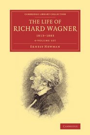 The Life of Richard Wagner 4 Volume Paperback Set: 1813-1883 (Cambridge Library Collection - Music)