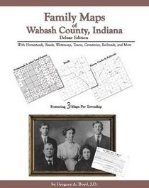 Family Maps of Wabash County, Indiana, Deluxe Edition
