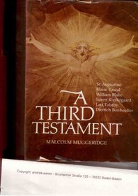 A THIRD TESTAMENT: A MODERN PILGRIM EXPLORES THE SPIRITUAL WANDERINGS OF AUGUSTINE, BLAKE, PASCAL, TOLSTOY, BONHOEFFER, KIERKEGAARD, AND DOSTOEVSKY