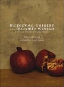 Medieval Cuisine of the Islamic World: A Concise History with 174 Recipes (California Studies in Food and Culture)