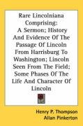 Rare Lincolniana Comprising: A Sermon; History And Evidence Of The Passage Of Lincoln From Harrisburg To Washington; Lincoln Seen From The Field; Some Phases Of The Life And Character Of Lincoln