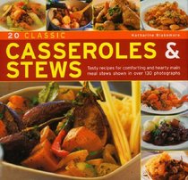 20 Classic Casseroles & Stews: Tasty recipes for  comforting and hearty main meal stews  shown in over 120 photographs