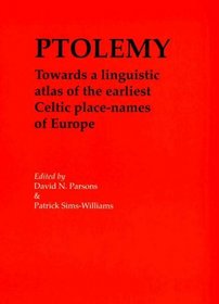 Ptolemy: Towards a Linguistic Atlas of the Earliest Celtic Place-names of Europe: Papers from a Workshop, Sponsored by the British Academy, in the Department ... of Wales, Aberystwyth, 11-12 April 1999