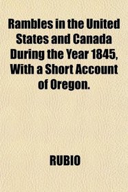 Rambles in the United States and Canada During the Year 1845, With a Short Account of Oregon.