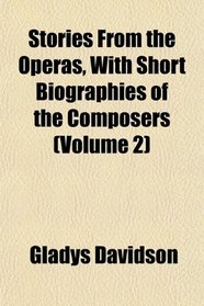 Stories From the Operas, With Short Biographies of the Composers (Volume 2)
