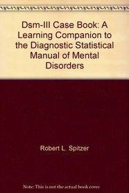Dsm-III Case Book: A Learning Companion to the Diagnostic Statistical Manual of Mental Disorders
