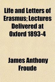 Life and Letters of Erasmus; Lectures Delivered at Oxford 1893-4