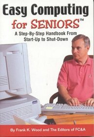Easy Computing for Seniors (tm) : A Step-by-Step Handbook From Startup to Shutdown