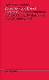 Zwischen Logik und Literatur: Erkenntnisformen von Dichtung, Philosophie und Wissenschaft (German Edition)