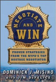 Negotiate and Win: Unbeatable Real-World Strategies from the NYPD's Top Negotiator