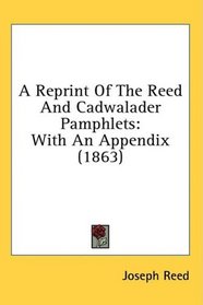 A Reprint Of The Reed And Cadwalader Pamphlets: With An Appendix (1863)