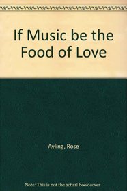 If Music be the Food of Love