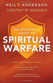 The Essential Guide to Spiritual Warfare: Learn to Use Spiritual Weapons;   Keep Your Mind and Heart Strong in Christ;   Recognize Satan's Lies and Defend Your Loved Ones