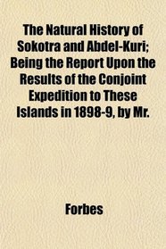 The Natural History of Sokotra and Abdel-Kuri; Being the Report Upon the Results of the Conjoint Expedition to These Islands in 1898-9, by Mr.