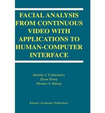 Facial Analysis from Continuous Video With Applications to Human-Computer Interface (Kluwer International Series in Engineering and Computer Science, Secs 764)