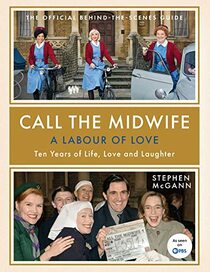 Call the Midwife: A Labour of Love: The Official Behind-the-Scenes Guide