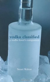 Vodka Classified: A Vodka Lover's Companion