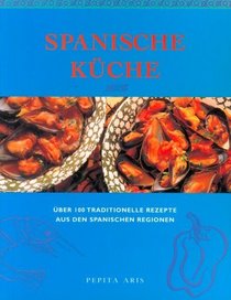 Spanische Kche. ?ber 100 traditionelle Rezepte aus den spanischen Regionen
