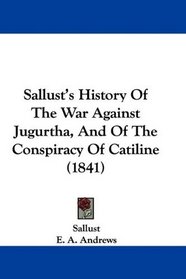 Sallust's History Of The War Against Jugurtha, And Of The Conspiracy Of Catiline (1841)
