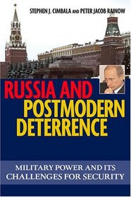 Russia and Postmodern Deterrence: Military Power and Its Challenges for Security (Issues in Twenty-First Century Warfare)