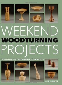 Weekend Woodturning Projects: 25 Simple Projects for the Home
