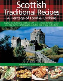 Scottish Traditional Recipes: A Heritage of Food & Cooking: Capture the Tatses and Traditions with Over 150 Easy-to-follow Recipes and 700 Stunning Photographs, Including Step-by-step Instructions