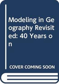 Modeling in Geography Revisited: 40 Years on