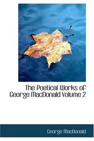 The Poetical Works of George MacDonald, Volume 2